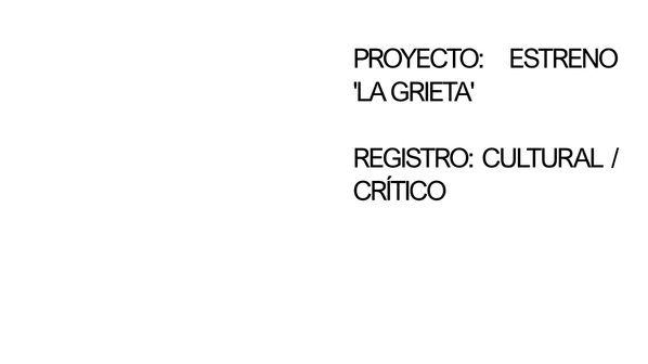Ficha de proyecto: estreno de «La Grieta». Registro cultural y crítico